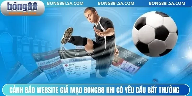 Cảnh báo website giả mạo BONG88 khi có yêu cầu bất thường