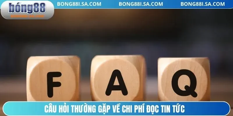 Câu hỏi thường gặp về chi phí đọc tin tức