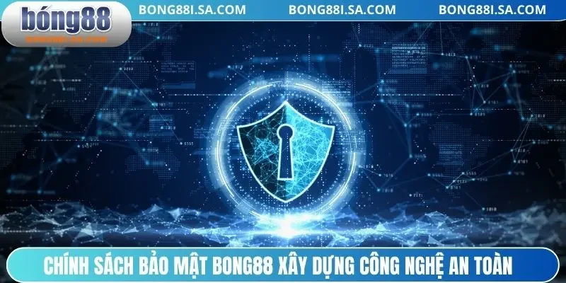 Chính sách bảo mật BONG88 xây dựng công nghệ an toàn