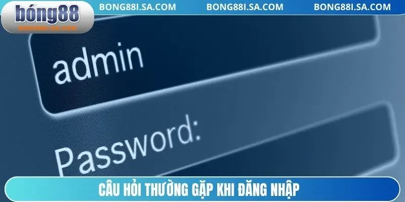 Câu hỏi thường gặp khi đăng nhập