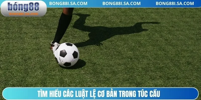 Tìm hiểu các luật lệ cơ bản trong túc cầu