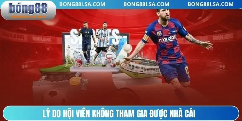 Lý do hội viên không tham gia được nhà cái