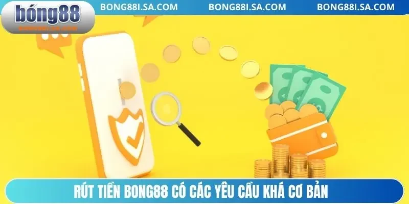 Rút tiền BONG88 có các yêu cầu khá cơ bản