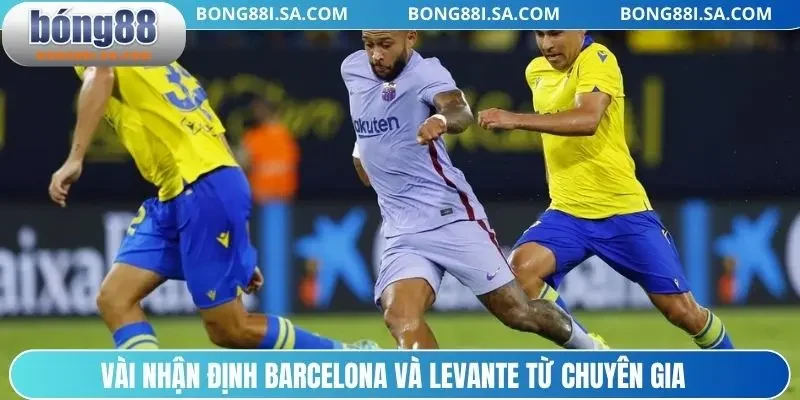Vài nhận định Barcelona và Levante từ chuyên gia