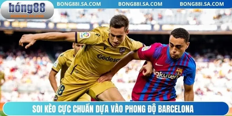 Soi kèo cực chuẩn dựa vào phong độ Barcelona 